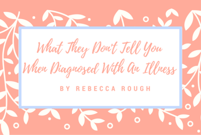 What They Don't Tell You When Diagnosed With An Illness