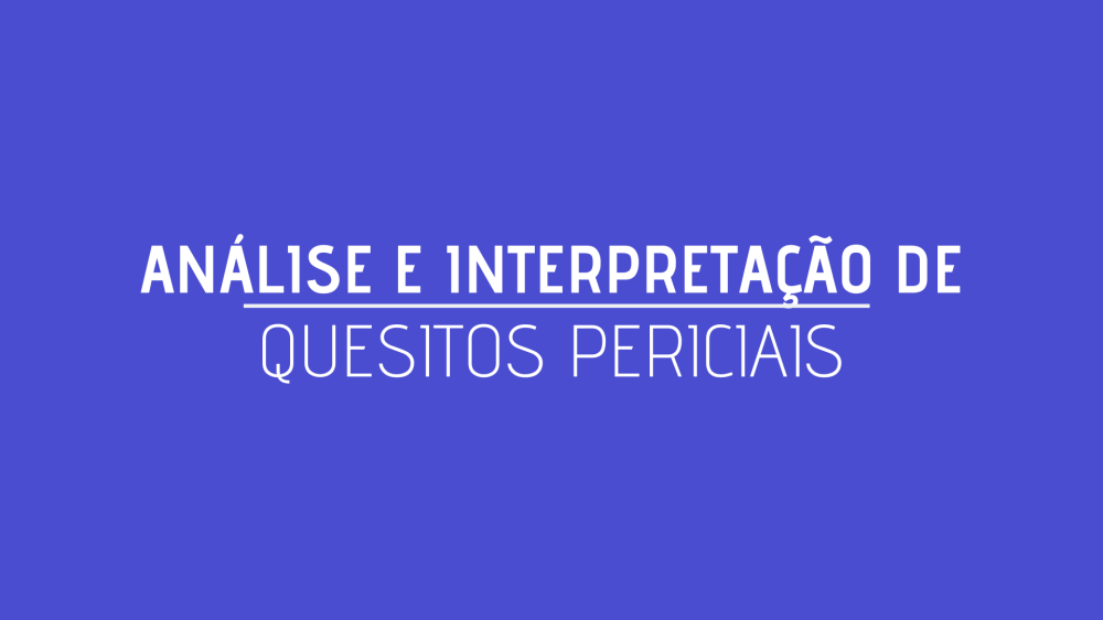 ANÁLISE E INTERPRETAÇÃO DE QUESITOS PERICIAIS
