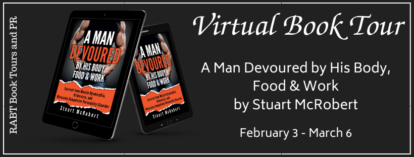 Virtual Book Tour: A Man Devoured by His Body, Food & Work by Stuart McRobert #booktour #interview #nonfiction #selfhelp #bodyimage #eatingdisorders #rabtbooktours @RABTBookTours