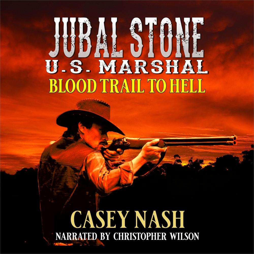 Jubal Stone: U.S. Marshal: Blood Trail To Hell: A Western Adventure Novel by Casey Nash