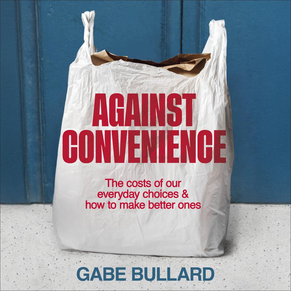 Against Convenience by Gabe Bullard