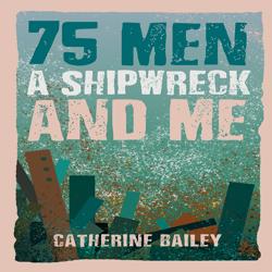 75 Men, A Shipwreck and Me (Unab...
