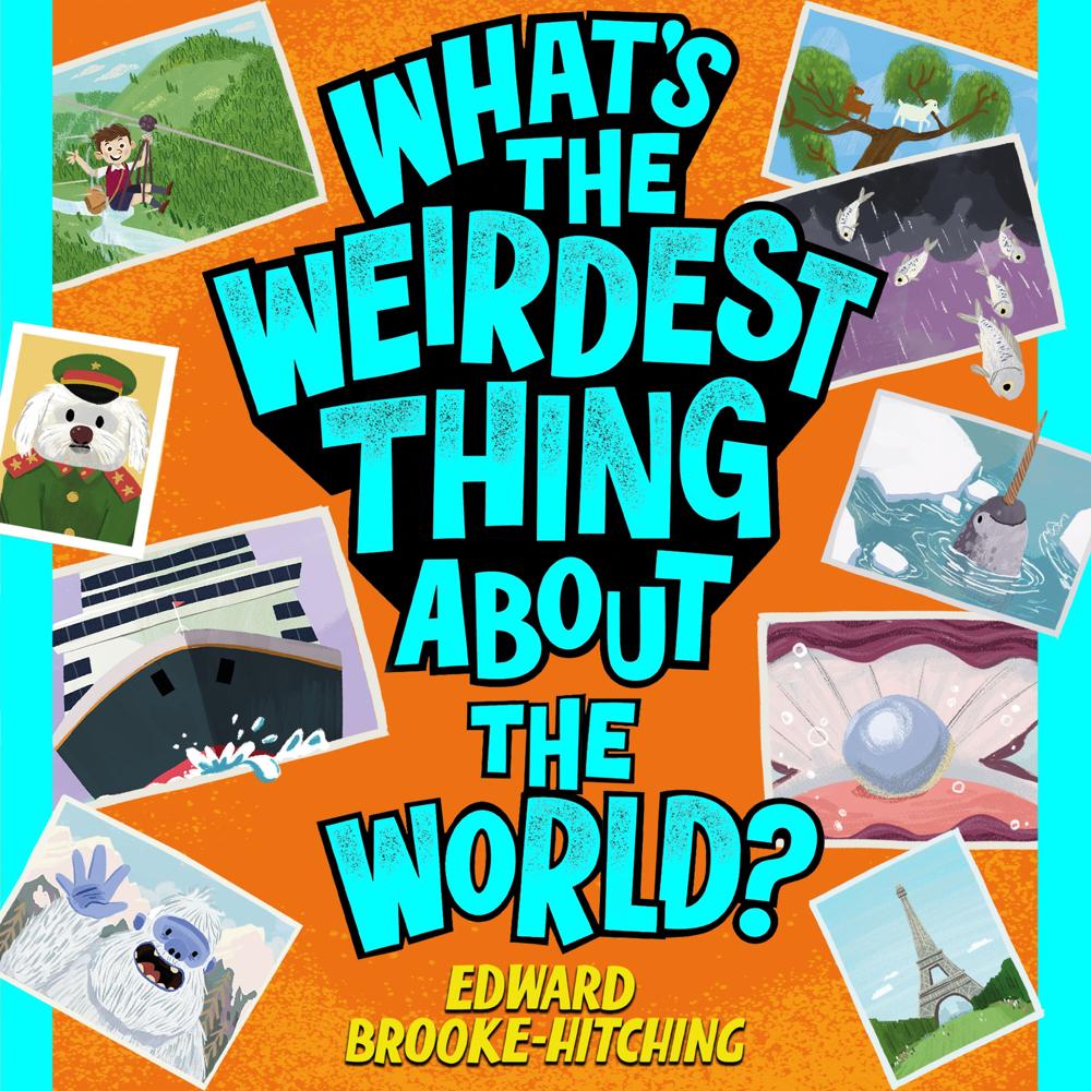 What's the Weirdest Thing About the World? by Edward Brooke-Hitching