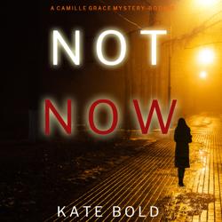 Not Now (A Camille Grace FBI Sus...