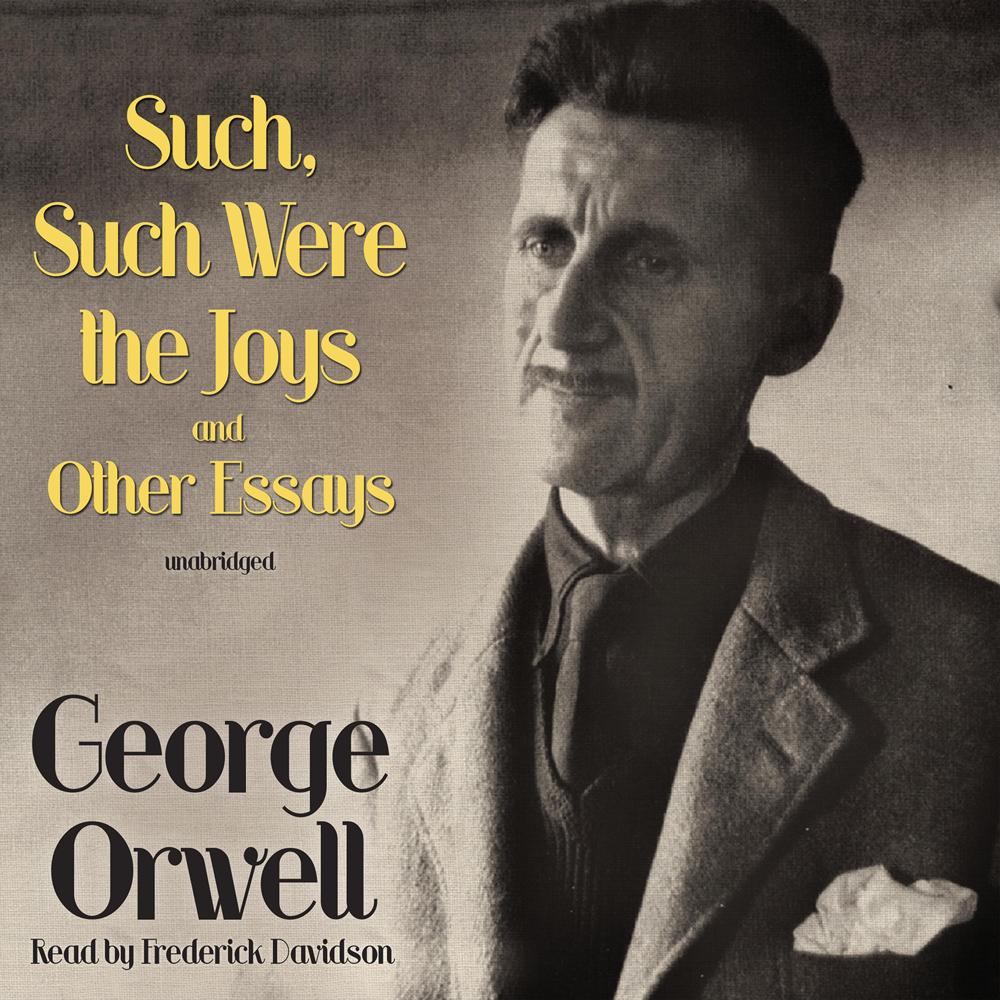 Such, Such Were the Joys and Other Essays by George Orwell