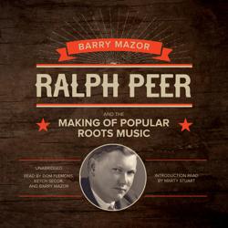 Ralph Peer and the Making of Pop...