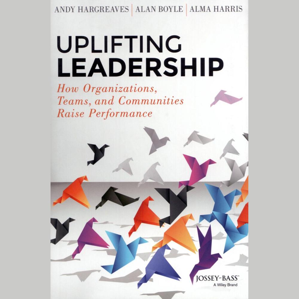 Uplifting Leadership by Alma Harris, Alan Boyle, Andy Hargreaves