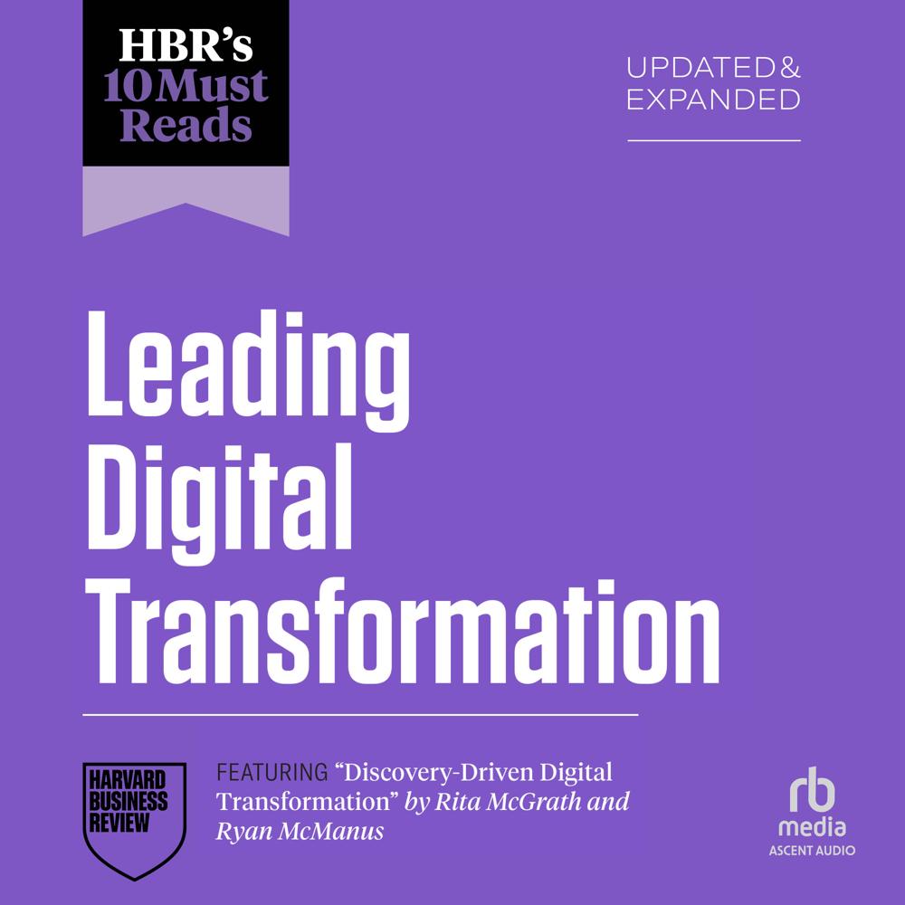 HBR's 10 Must Reads on Leading Digital Transformation, Updated and Expanded (featuring "Discovery-Driven Digital Transformation" by Rita McGrath and Ryan McManus) by Tsedal Neeley