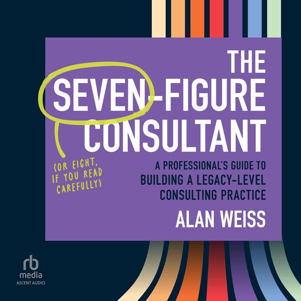 The Seven-Figure Consultant by Alan Weiss