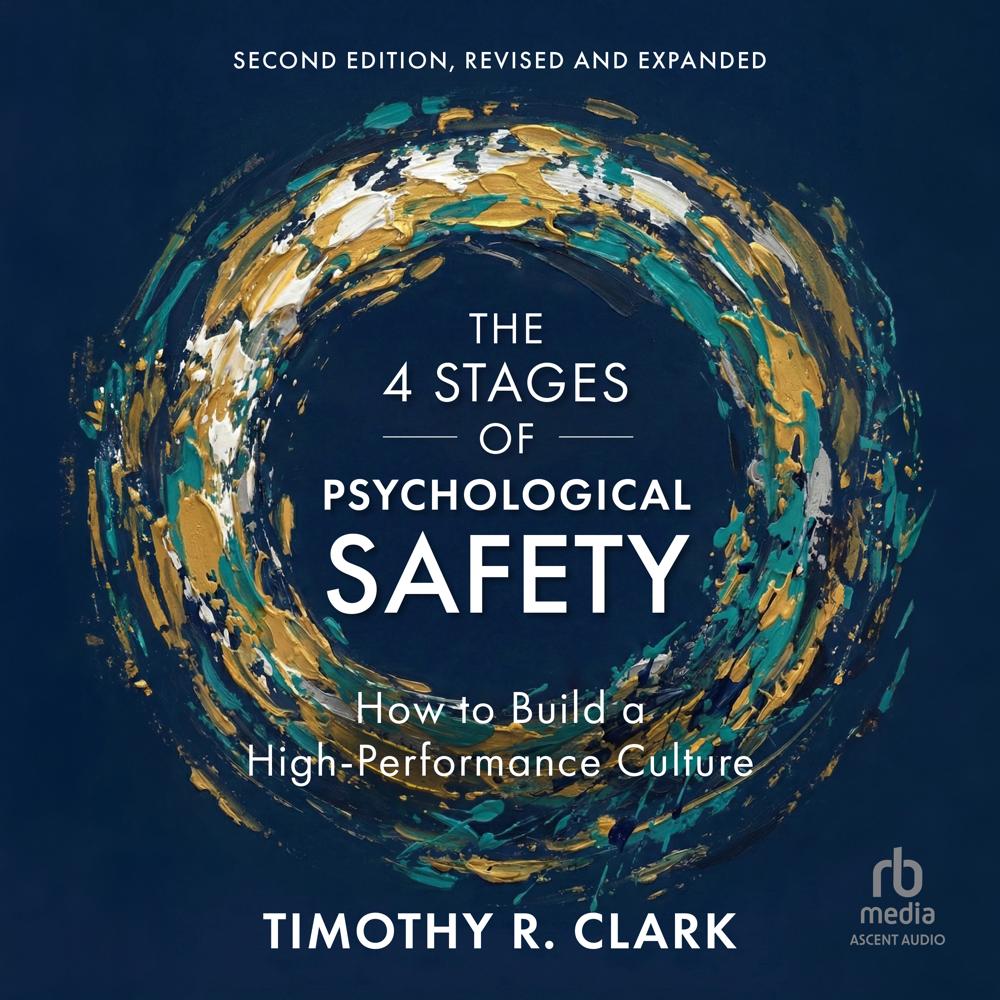 The 4 Stages of Psychological Safety, 2nd Edition by Timothy R. Clark