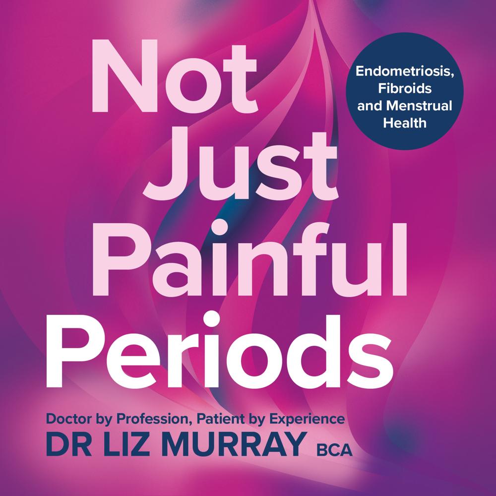 Not Just Painful Periods by Dr Liz Murray