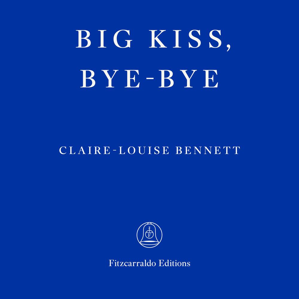 Big Kiss, Bye-Bye by Claire-Louise Bennett