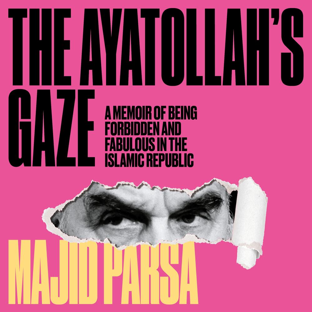 Ayatollah's Gaze - A Memoir of Being Forbidden and Fabulous in the Islamic Republic (Unabridged) by Majid Parsa