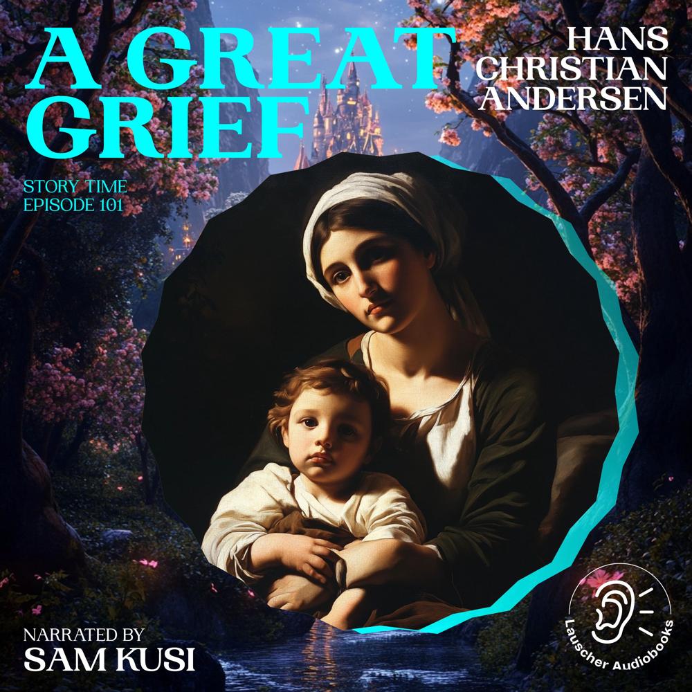 A Great Grief (Story Time, Episode 101) by Hans Christian Andersen