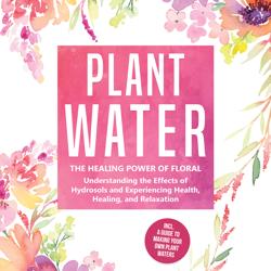Plant Water: The Healing Power o...
