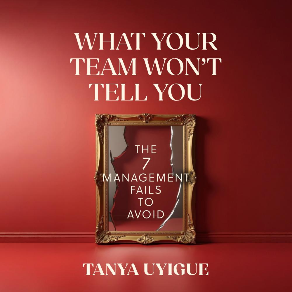 What Your Team Won't Tell You by Tanya Uyigue
