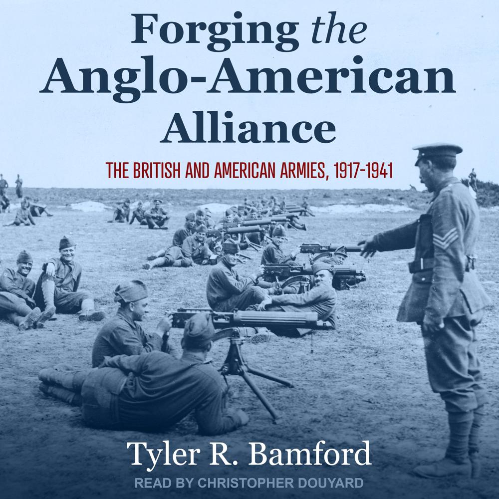 Forging the Anglo-American Alliance by Tyler R. Bamford