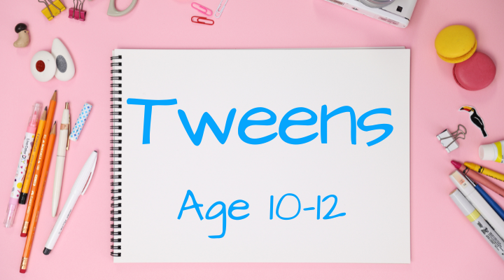 Tweens (Age 10-12)
