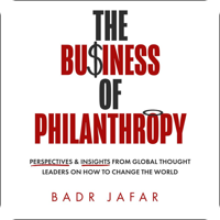 The Business of Philanthropy by Badr Jafar (read by Christopher Ashman, Deryn Edwards, Alan Urving)