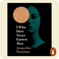 I Who Have Never Known Men by Jacqueline Harpman (read by Sarah Lambie)