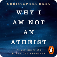 Why I am Not an Atheist by Christopher Beha (read by Christopher Beha)