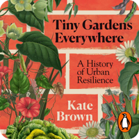 Tiny Gardens Everywhere by Kate Brown (read by Lesley Ewen)