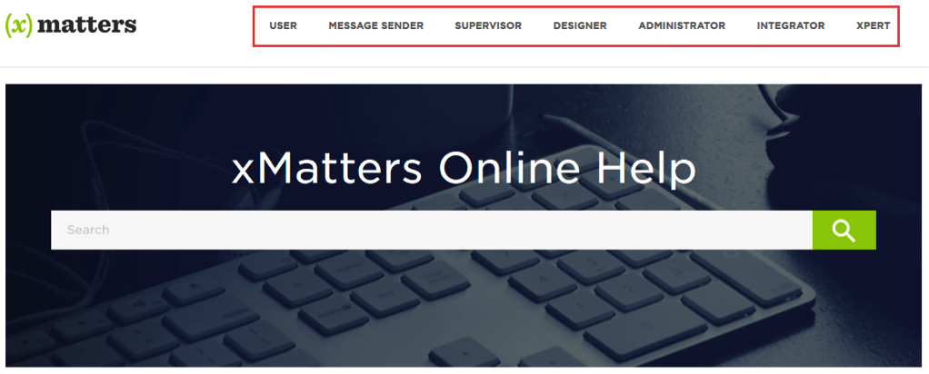 Recognizing that xMatters has different types of users, we’ve reorganized our help content by role.