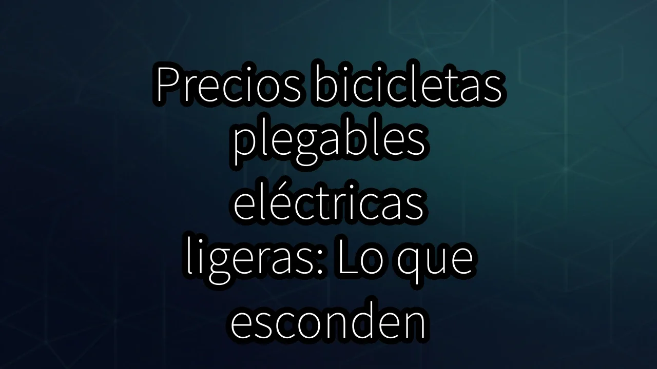 Precios bicicletas plegables eléctricas ligeras: Lo que esconden