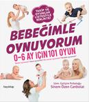 Bebeğimle Oynuyorum: 0-6 Ay İçin 101 Oyun - Sinem Özen Canbolat