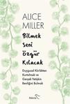 Bilmek Seni Özgür Kılacak - Alice Miller