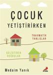 Çocuk Yetiştirirken: -Travmatik Yanlışlar-Geliştiren Doğrular