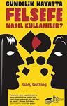 Gündelik Hayatta Felsefe Nasıl Kullanılır ? / Gary Gutting