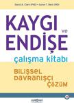 Kaygı Ve Endişe Çalışma Kitabı - Bilişsel Davranışçı Çözüm - Aaron T. Beck