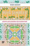 Rüya Şehirler: Dünyayı Şekillendiren Yedi Tasarım Fikri - Wade Graham