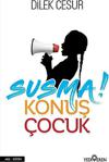 Susma! Konuş Çocuk - Dilek Cesur