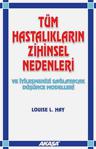 Tüm Hastalıkların Zihinsel Nedenleri ve İyileşmenizi Sağlayacak Düşünce Modelleri - Louise L.