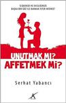 Unutmak mı? Affetmek mi? - Serhat Yabancı