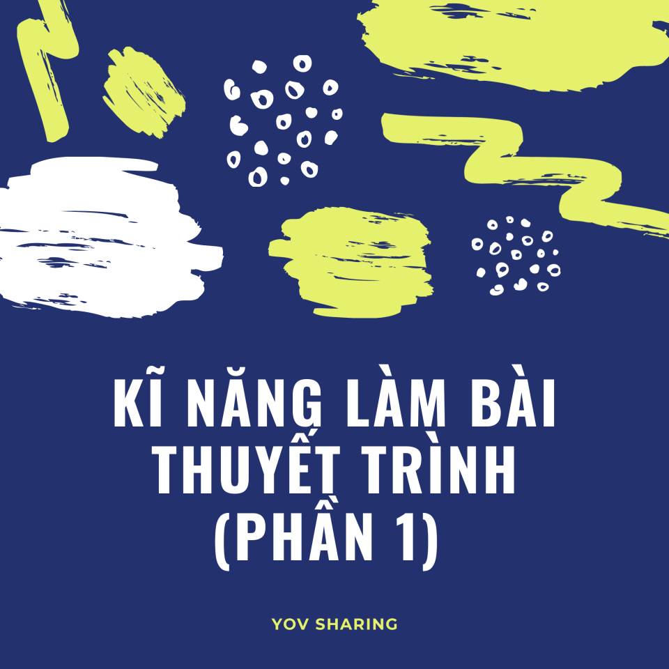 KĨ NĂNG LÀM BÀI THUYẾT TRÌNH (Phần 1)