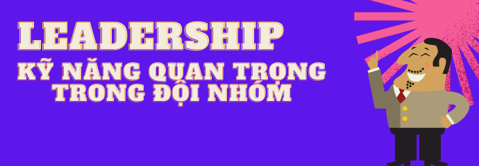 Leadership là gì? Kỹ năng quan trọng trong đội nhóm