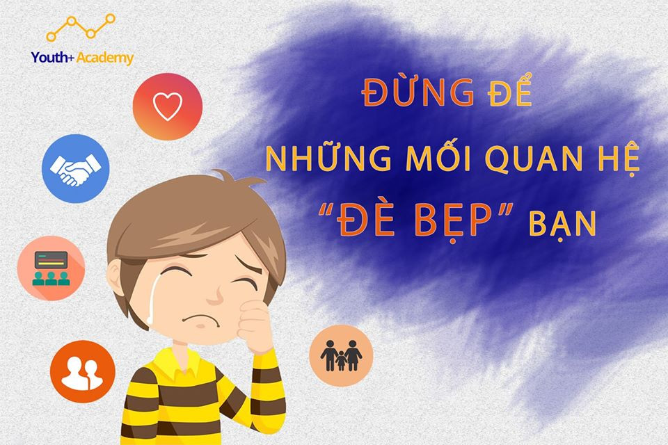 ĐỪNG ĐỂ NHỮNG MỐI QUAN HỆ “ĐÈ BẸP” BẠN