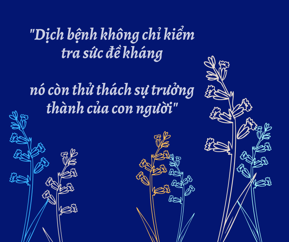 "Dịch bệnh không chỉ kiểm tra sức đề kháng, nó còn thử thách sự trưởng thành của con người"