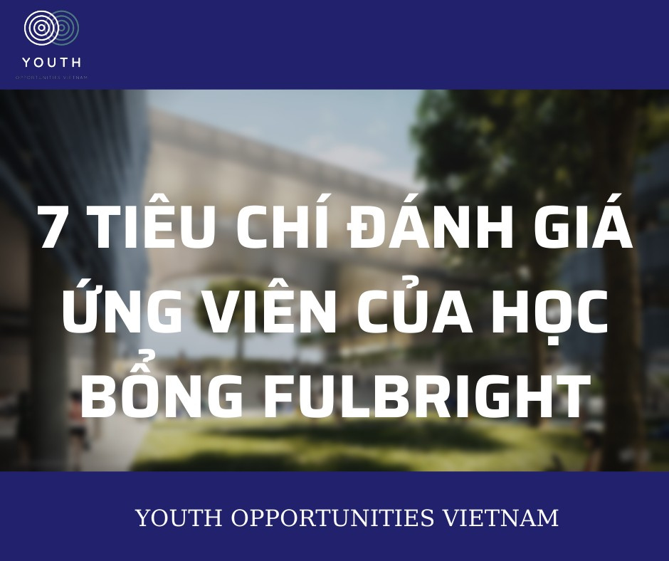 7 TIÊU CHÍ ĐÁNH GIÁ ỨNG VIÊN CỦA HỌC BỔNG FULBRIGHT