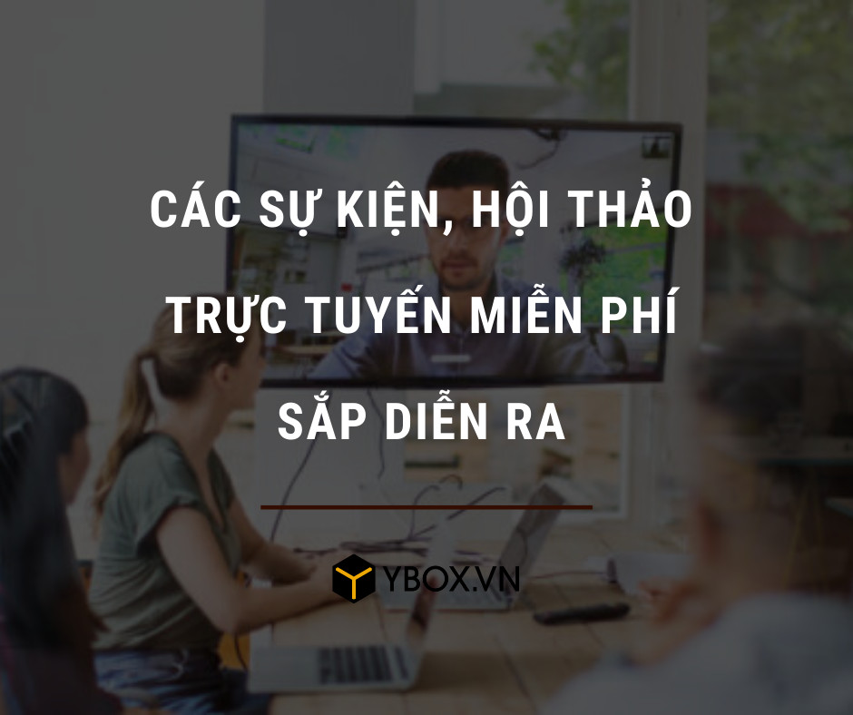 TRANH THỦ THỜI GIAN Ở NHÀ THAM GIA CÁC SỰ KIỆN, HỘI THẢO ONLINE MIỄN PHÍ CỰC HỮU ÍCH