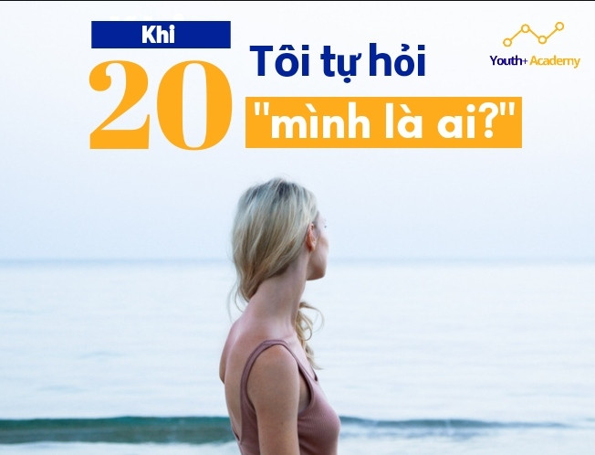 KHI 20, TÔI TỰ HỎI “MÌNH LÀ AI”?