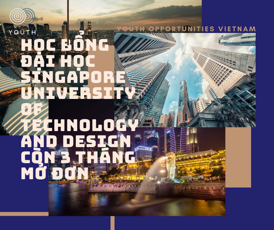 HỌC BỔNG SINGAPORE UNIVERSITY OF TECHNOLOGY AND DESIGN 2021 CÒN 3 THÁNG ĐÓNG ĐƠN