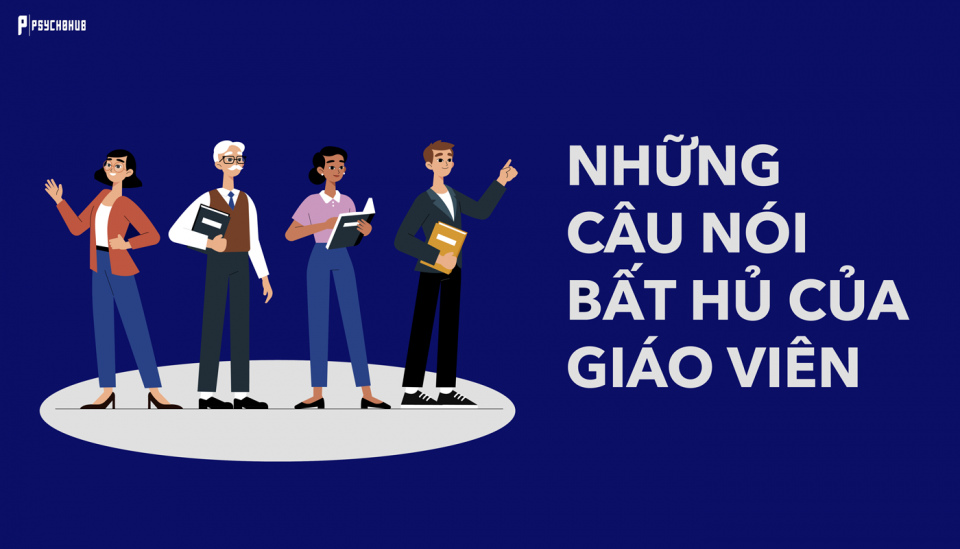 TỔNG HỢP CÁC CÂU NÓI BẤT HỦ CỦA THẦY CÔ QUA NHIỀU THẾ HỆ