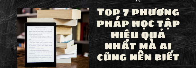 TOP 7 phương pháp học tập hiệu quả nhất mà ai cũng nên biết