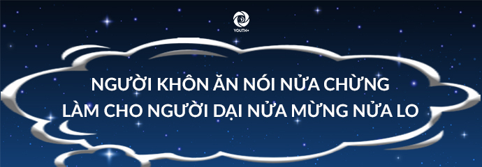 “Người khôn ăn nói nửa chừng, làm cho người dại nửa mừng nửa lo” - tầm quan trọng của kỹ năng trình bày vấn đề rõ ràng.