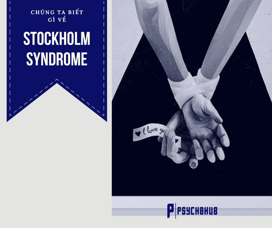 [PSYCHOHUB] CHÚNG TA BIẾT GÌ VỀ HỘI CHỨNG STOCKHOLM