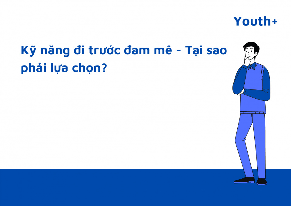 Kỹ năng đi trước đam mê - Tại sao phải lựa chọn?